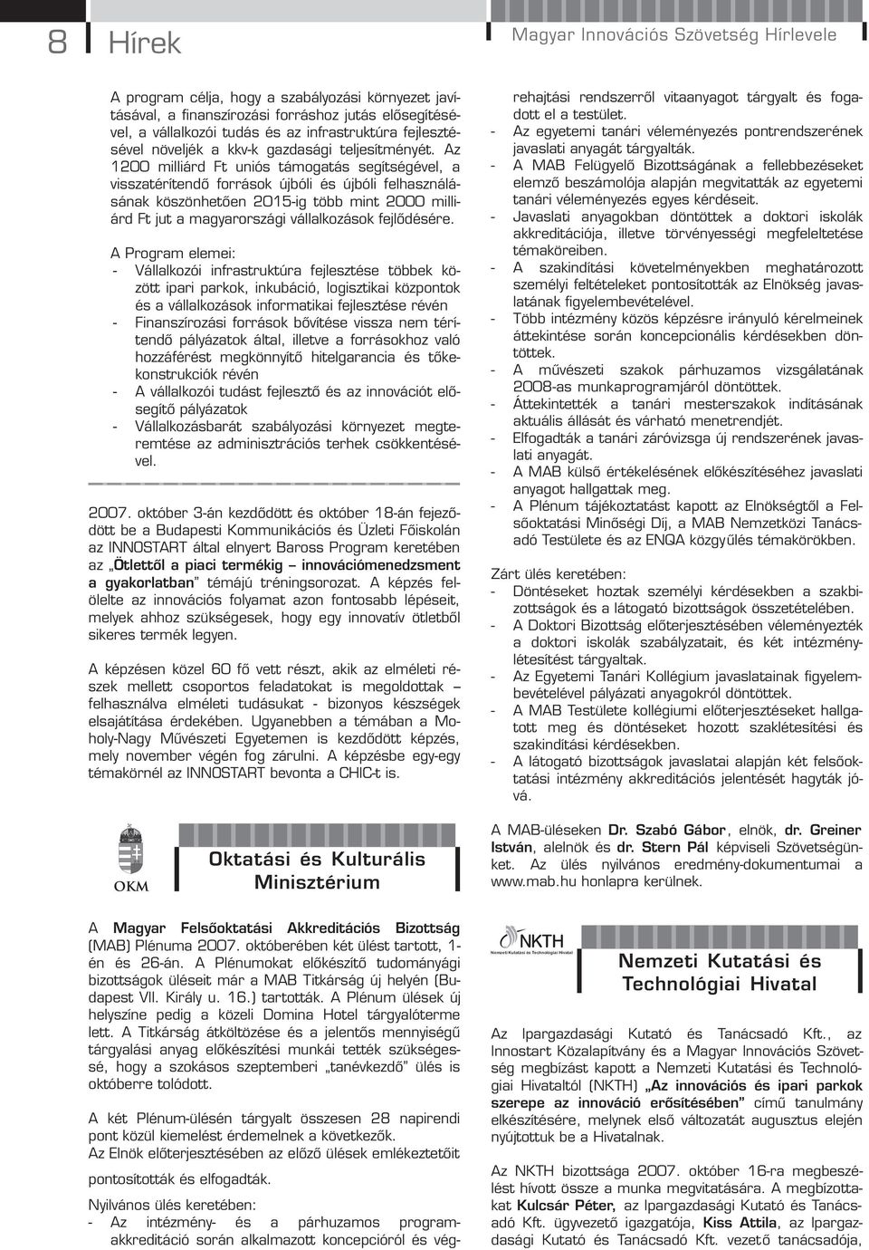 Az 1200 milliárd Ft uniós támogatás segítségével, a visszatérítendő források újbóli és újbóli felhasználásának köszönhetően 2015-ig több mint 2000 milliárd Ft jut a magyarországi vállalkozások