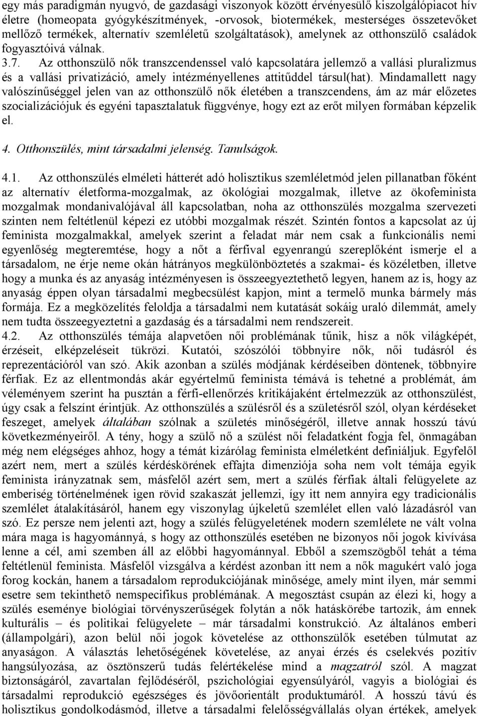 Az otthonszülő nők transzcendenssel való kapcsolatára jellemző a vallási pluralizmus és a vallási privatizáció, amely intézményellenes attitűddel társul(hat).