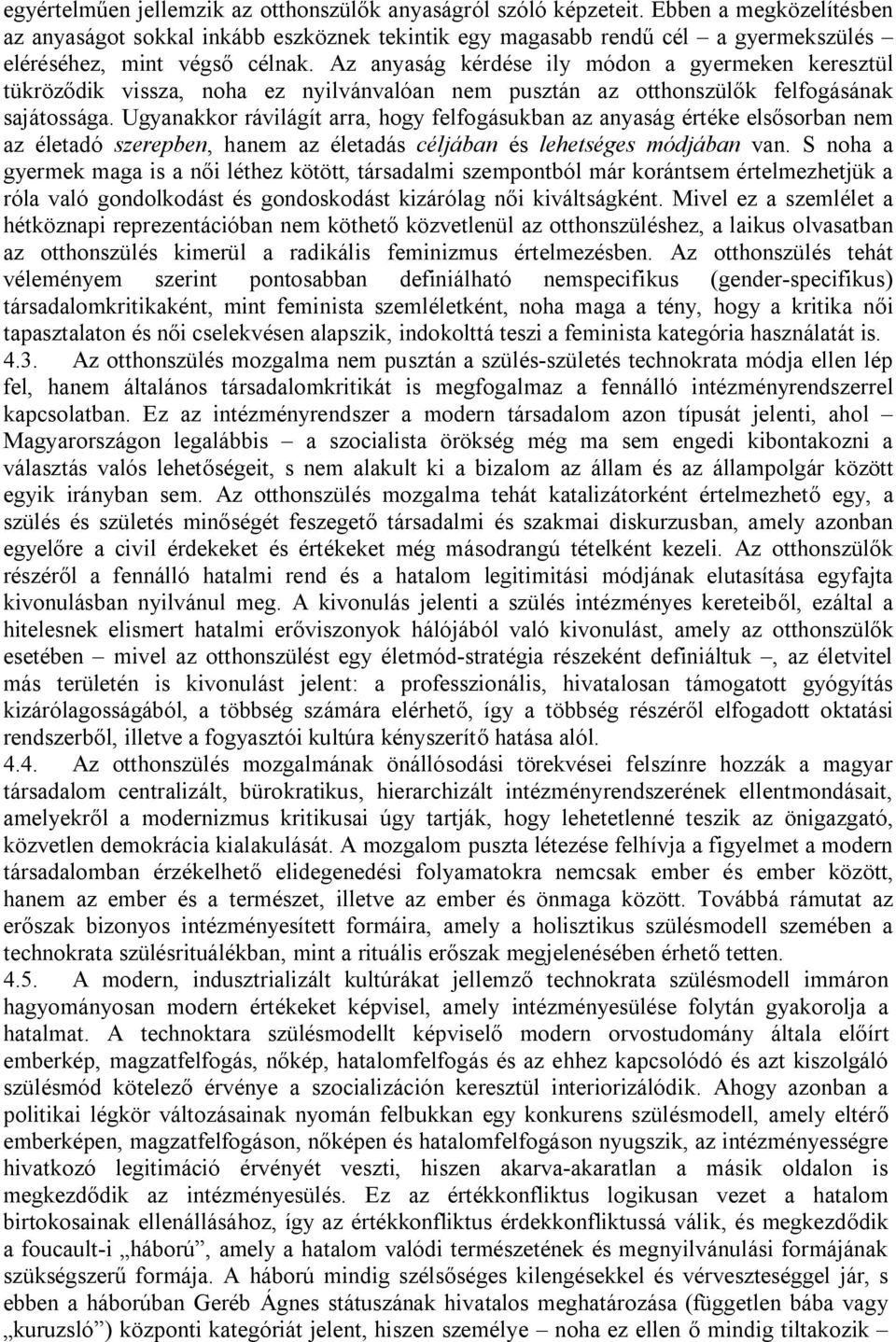 Az anyaság kérdése ily módon a gyermeken keresztül tükröződik vissza, noha ez nyilvánvalóan nem pusztán az otthonszülők felfogásának sajátossága.