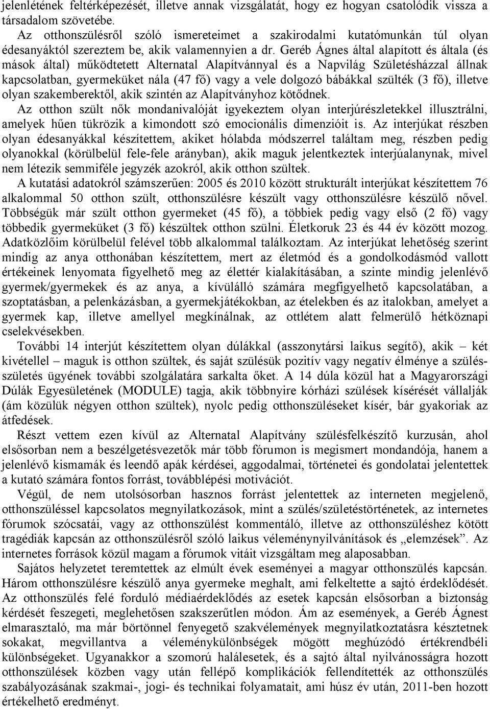 Geréb Ágnes által alapított és általa (és mások által) működtetett Alternatal Alapítvánnyal és a Napvilág Születésházzal állnak kapcsolatban, gyermeküket nála (47 fő) vagy a vele dolgozó bábákkal