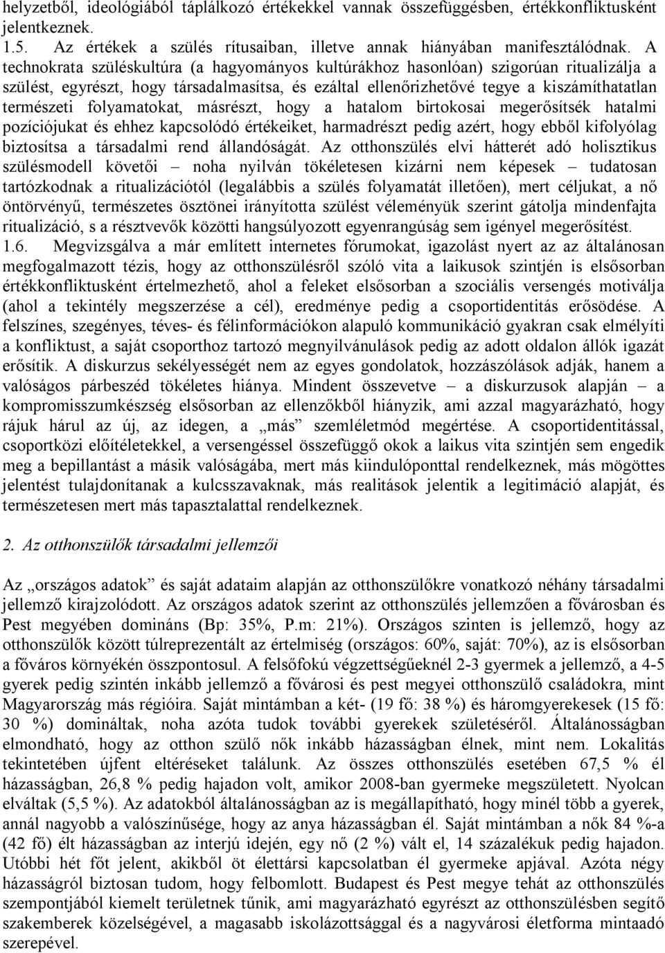 folyamatokat, másrészt, hogy a hatalom birtokosai megerősítsék hatalmi pozíciójukat és ehhez kapcsolódó értékeiket, harmadrészt pedig azért, hogy ebből kifolyólag biztosítsa a társadalmi rend