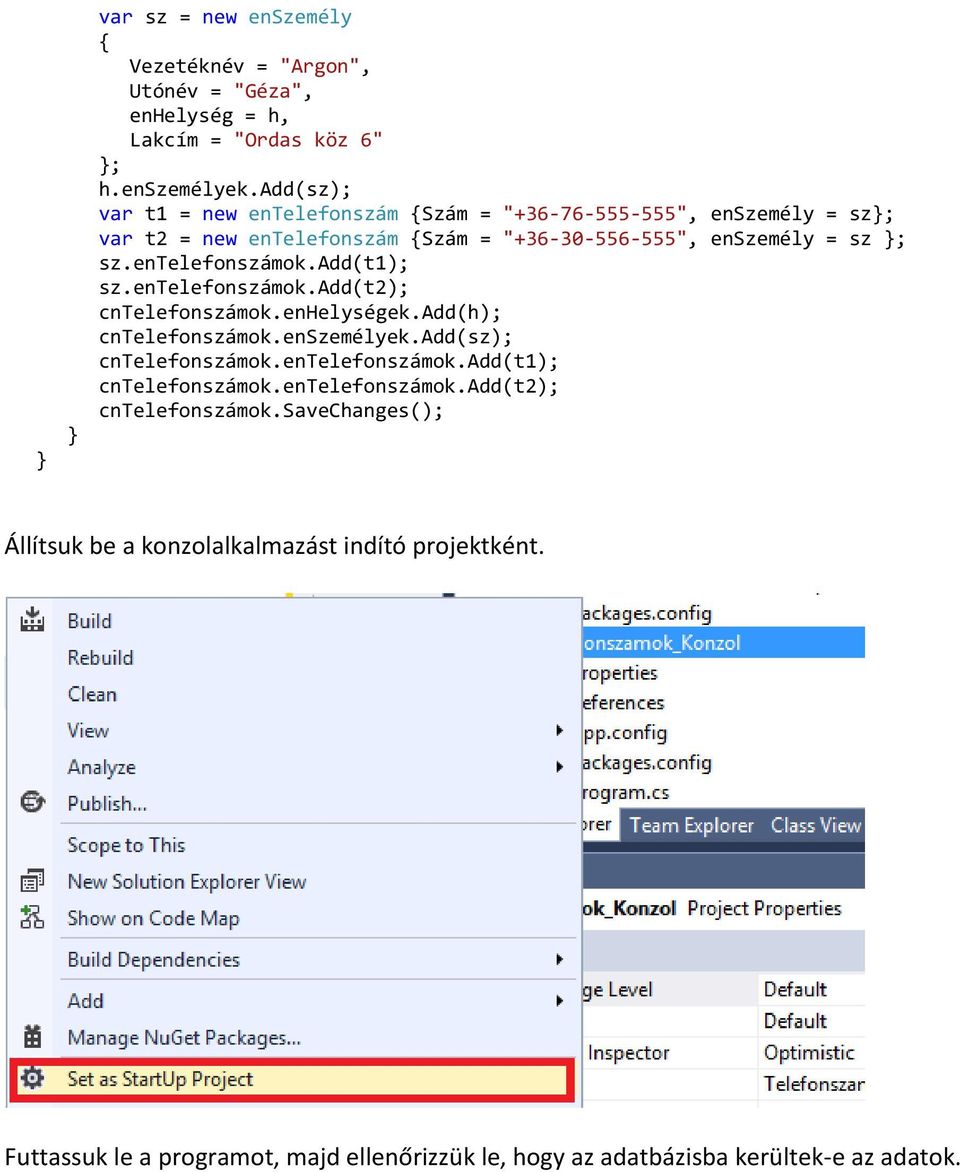 entelefonszámok.add(t1); sz.entelefonszámok.add(t2); cntelefonszámok.enhelységek.add(h); cntelefonszámok.enszemélyek.add(sz); cntelefonszámok.entelefonszámok.add(t1); cntelefonszámok.