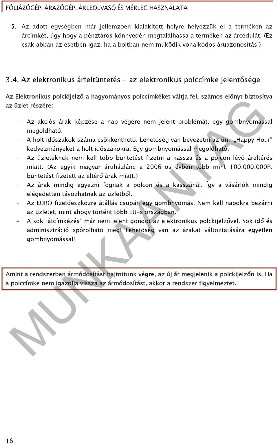 Az elektronikus árfeltüntetés - az elektronikus polccímke jelentősége Az Elektronikus polckijelző a hagyományos polccímkéket váltja fel, számos előnyt biztosítva az üzlet részére: - Az akciós árak