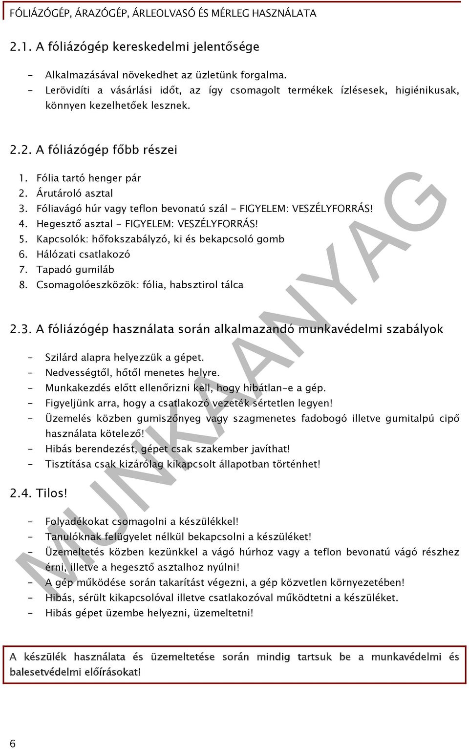 Fóliavágó húr vagy teflon bevonatú szál - FIGYELEM: VESZÉLYFORRÁS! 4. Hegesztő asztal - FIGYELEM: VESZÉLYFORRÁS! 5. Kapcsolók: hőfokszabályzó, ki és bekapcsoló gomb 6. Hálózati csatlakozó 7.