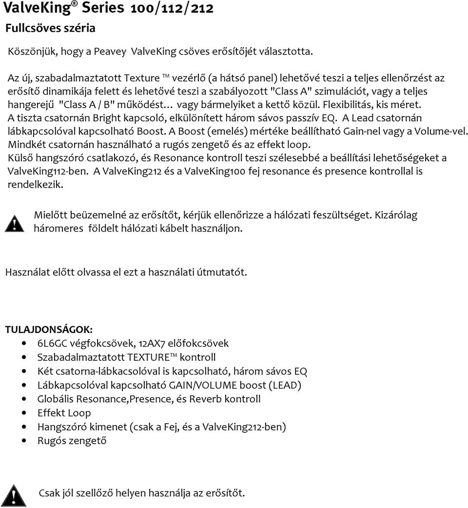 hangerejű "Class A / B" működést vagy bármelyiket a kettő közül. Flexibilitás, kis méret. A tiszta csatornán Bright kapcsoló, elkülönített három sávos passzív EQ.