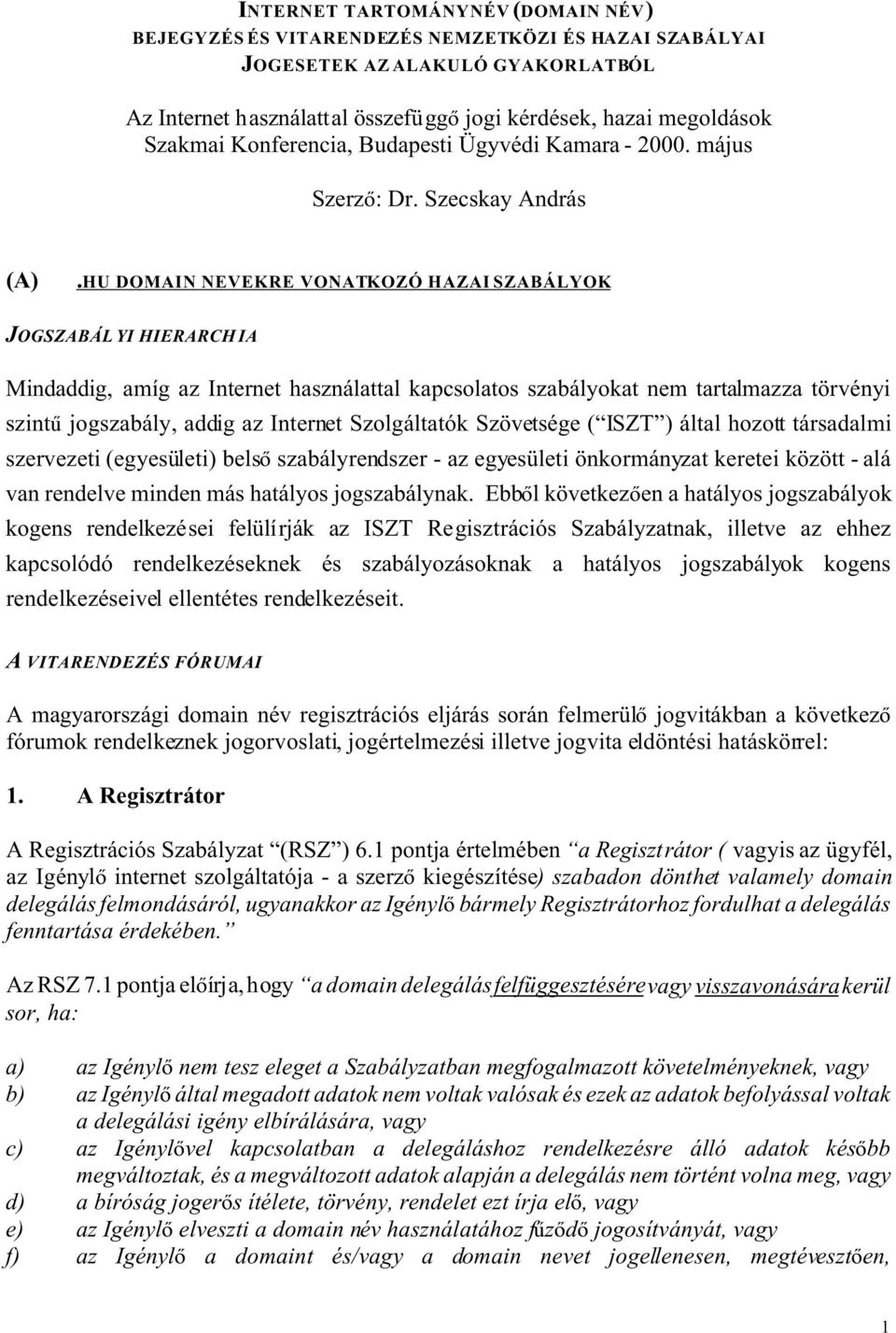 HU DOMAIN NEVEKRE VONATKOZÓ HAZAI ZABÁLYOK JOGZABÁLYI HIERARCH IA Mindaddig, amíg az Internet használattal kapcsolatos szabályokat nem tartalmazza törvényi szint jogszabály, addig az Internet