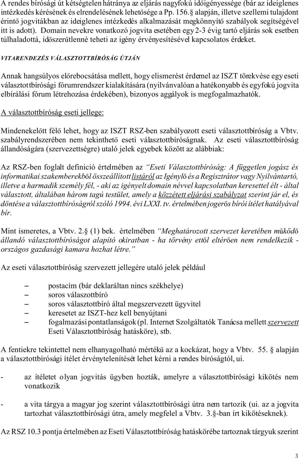 Domain nevekre vonatkozó jogvita esetében egy 2-3 évig tartó eljárás sok esetben túlhaladottá, id szer tlenné teheti az igény érvényesítésével kapcsolatos érdeket.