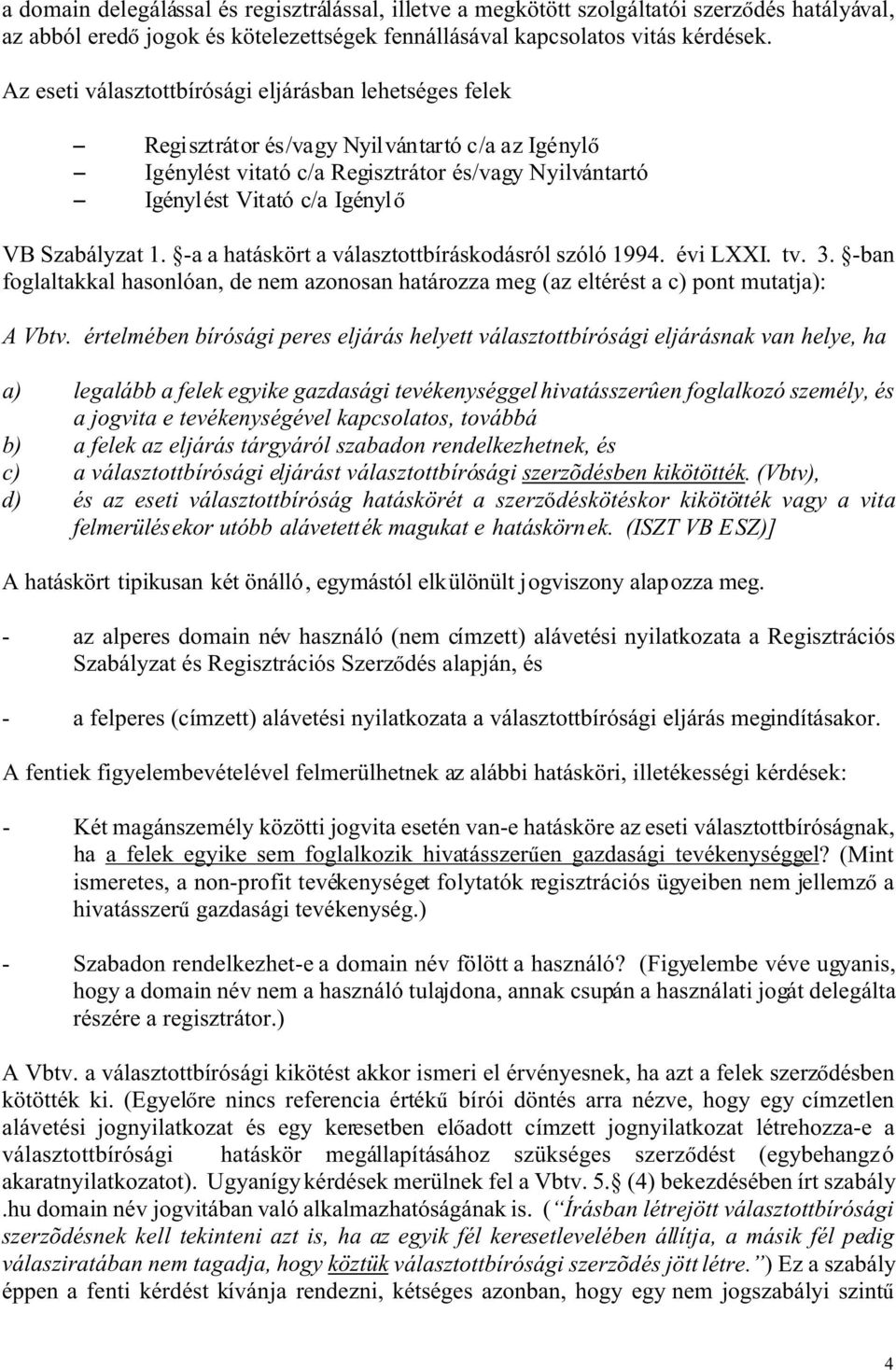 1. -a a hatáskört a választottbíráskodásról szóló 1994. évi LXXI. tv. 3. -ban foglaltakkal hasonlóan, de nem azonosan határozza meg (az eltérést a c) pont mutatja): A Vbtv.