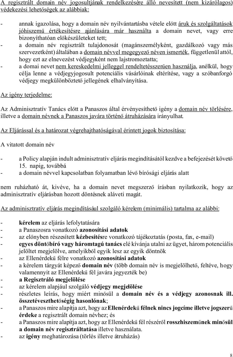 vagy más szervezetként) általában a domain névvel megegyez néven ismerték, függetlenül attól, hogy ezt az elnevezést védjegyként nem lajstromoztatta; - a domai nevet nem kereskedelmi jelleggel