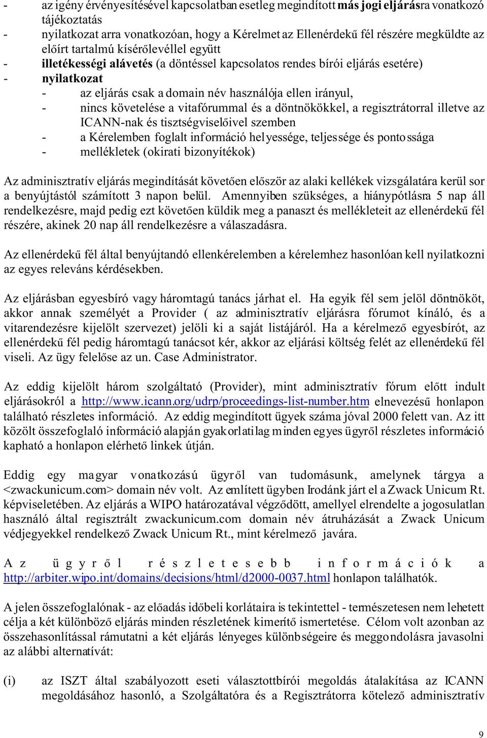 követelése a vitafórummal és a döntnökökkel, a regisztrátorral illetve az ICANN-nak és tisztségvisel ivel szemben - a Kérelemben foglalt információ helyessége, teljessége és pontossága - mellékletek