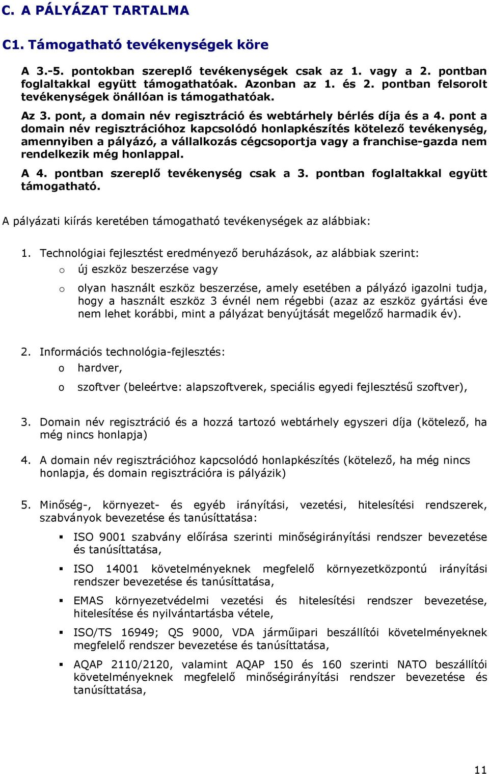 pnt a dmain név regisztrációhz kapcslódó hnlapkészítés kötelezı tevékenység, amennyiben a pályázó, a vállalkzás cégcsprtja vagy a franchise-gazda nem rendelkezik még hnlappal. A 4.