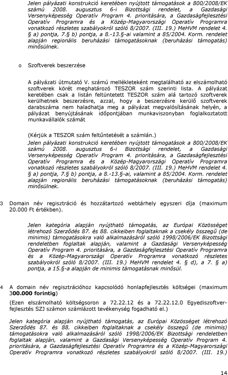 -ai valamint a 85/2004. Krm. rendelet alapján reginális beruházási támgatásknak (beruházási támgatás) minısülnek. Szftverek beszerzése A pályázati útmutató V.