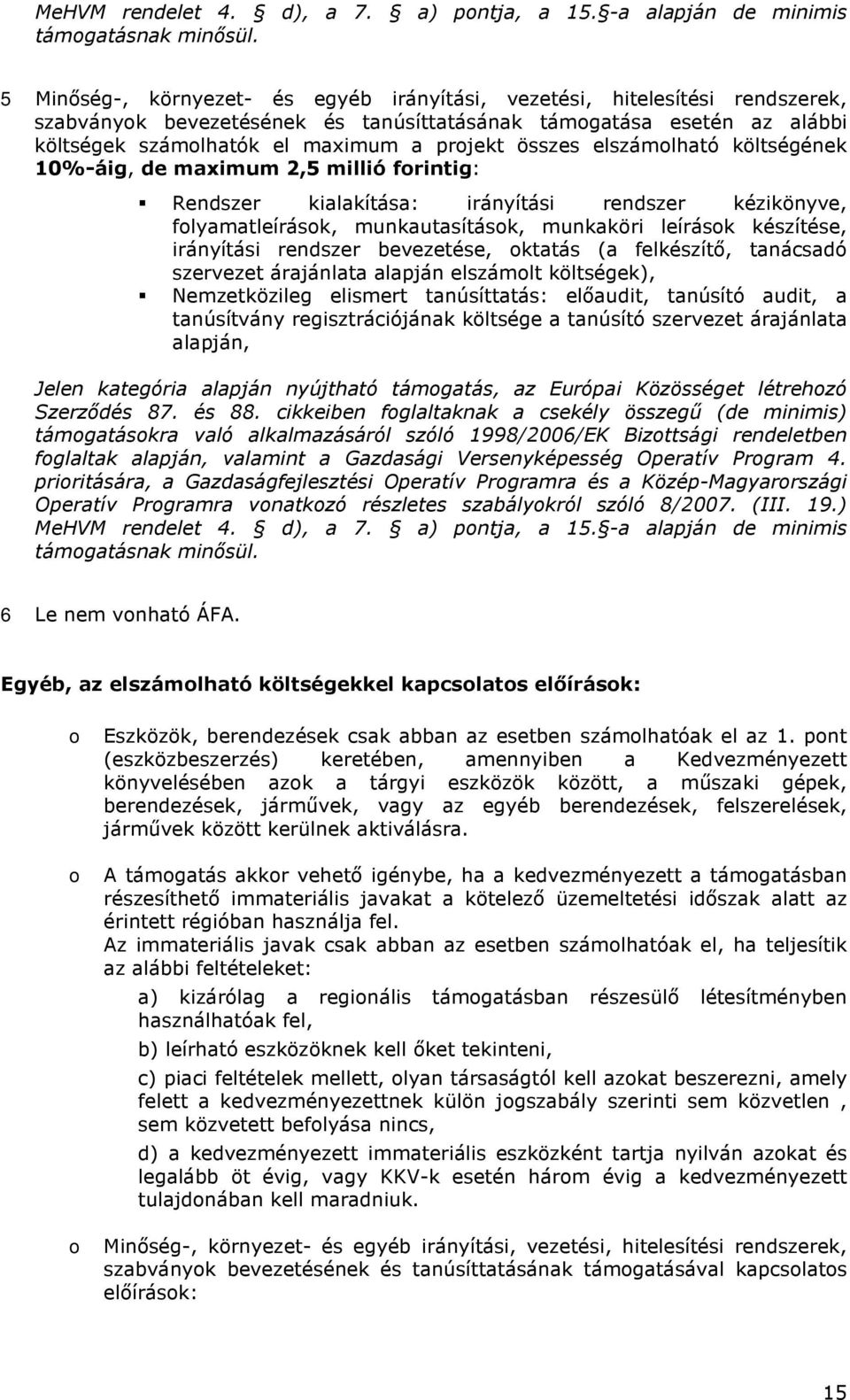 elszámlható költségének 10%-áig, de maximum 2,5 millió frintig: Rendszer kialakítása: irányítási rendszer kézikönyve, flyamatleírásk, munkautasításk, munkaköri leírásk készítése, irányítási rendszer