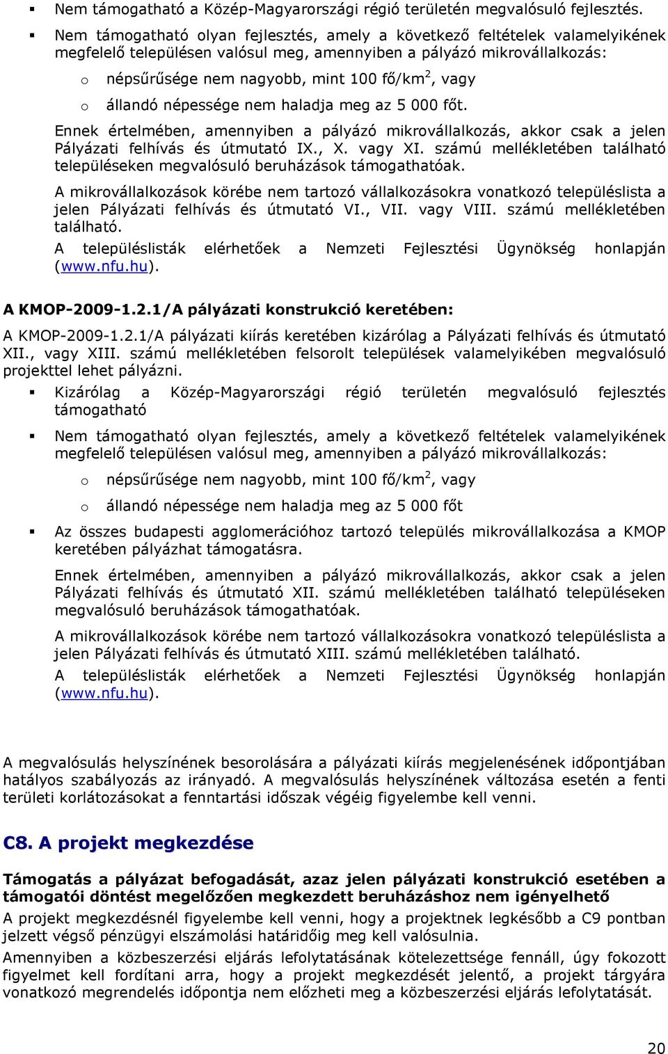 állandó népessége nem haladja meg az 5 000 fıt. Ennek értelmében, amennyiben a pályázó mikrvállalkzás, akkr csak a jelen Pályázati felhívás és útmutató IX., X. vagy XI.