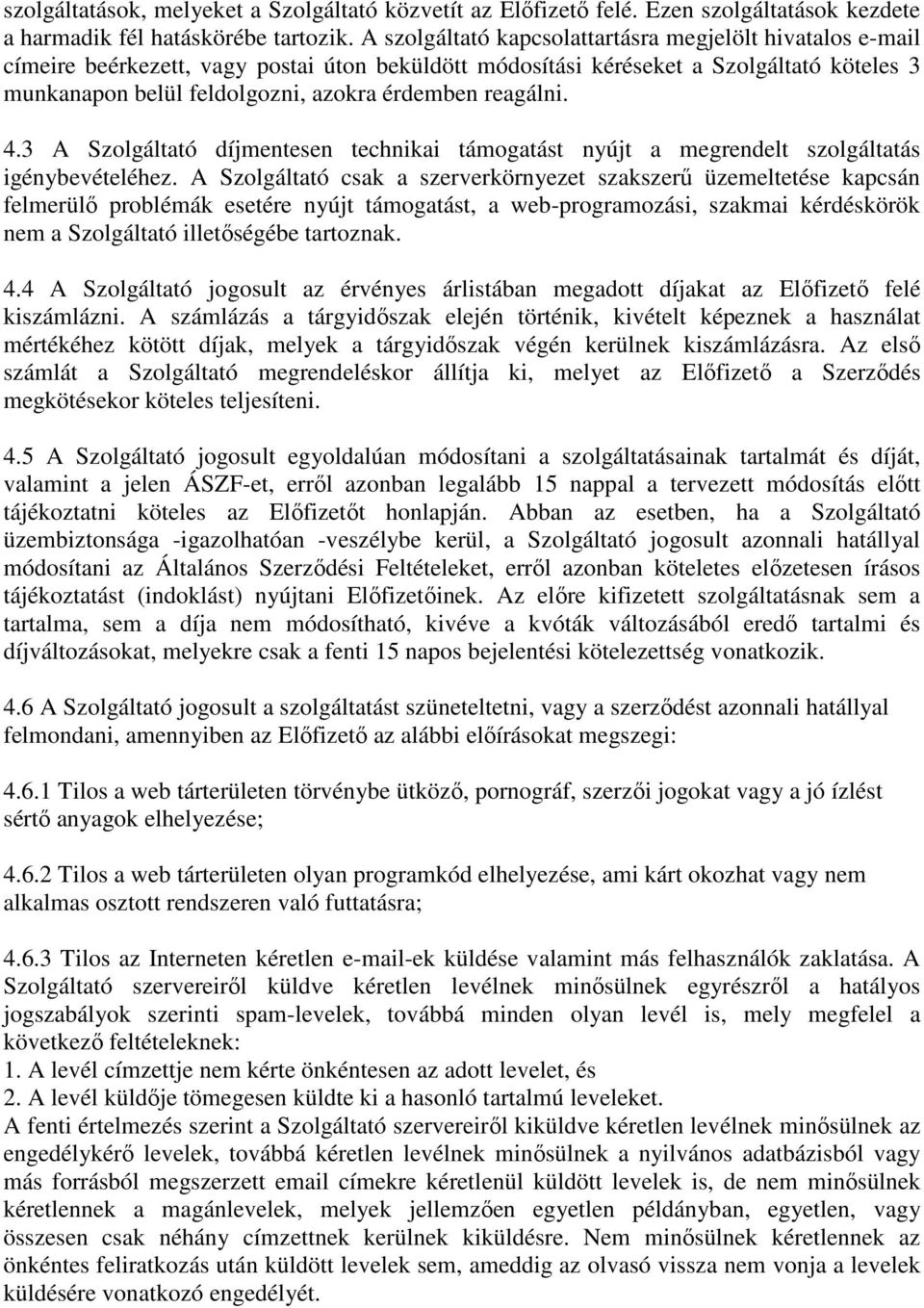 reagálni. 4.3 A Szolgáltató díjmentesen technikai támogatást nyújt a megrendelt szolgáltatás igénybevételéhez.