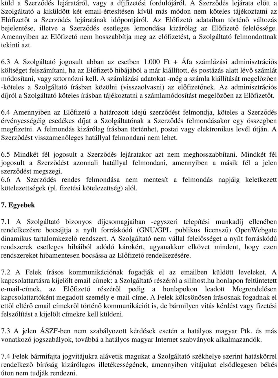 Az Előfizető adataiban történő változás bejelentése, illetve a Szerződés esetleges lemondása kizárólag az Előfizető felelőssége.