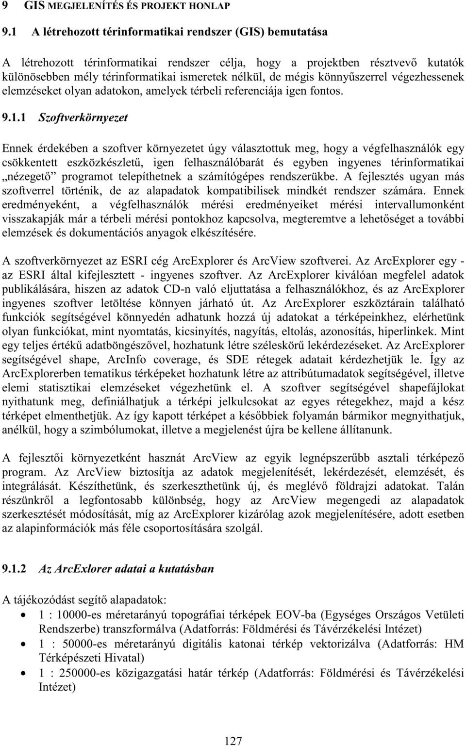 könny szerrel végezhessenek elemzéseket olyan adatokon, amelyek térbeli referenciája igen fontos. 9.1.