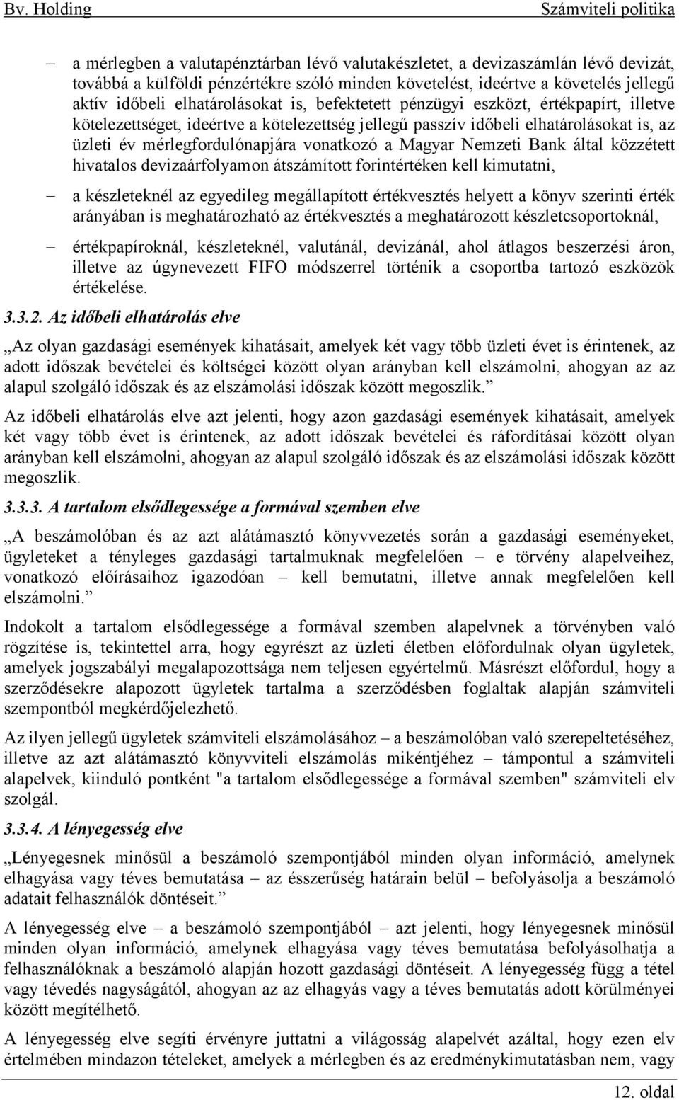 Nemzeti Bank által közzétett hivatalos devizaárfolyamon átszámított forintértéken kell kimutatni, a készleteknél az egyedileg megállapított értékvesztés helyett a könyv szerinti érték arányában is