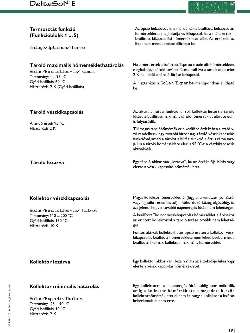 Az érzékelő az Experten menüpontban állítható be. Tároló maximális hőmérséklethatárolás Solar/Einstellwerte/Tspmax Tartomány: 4.