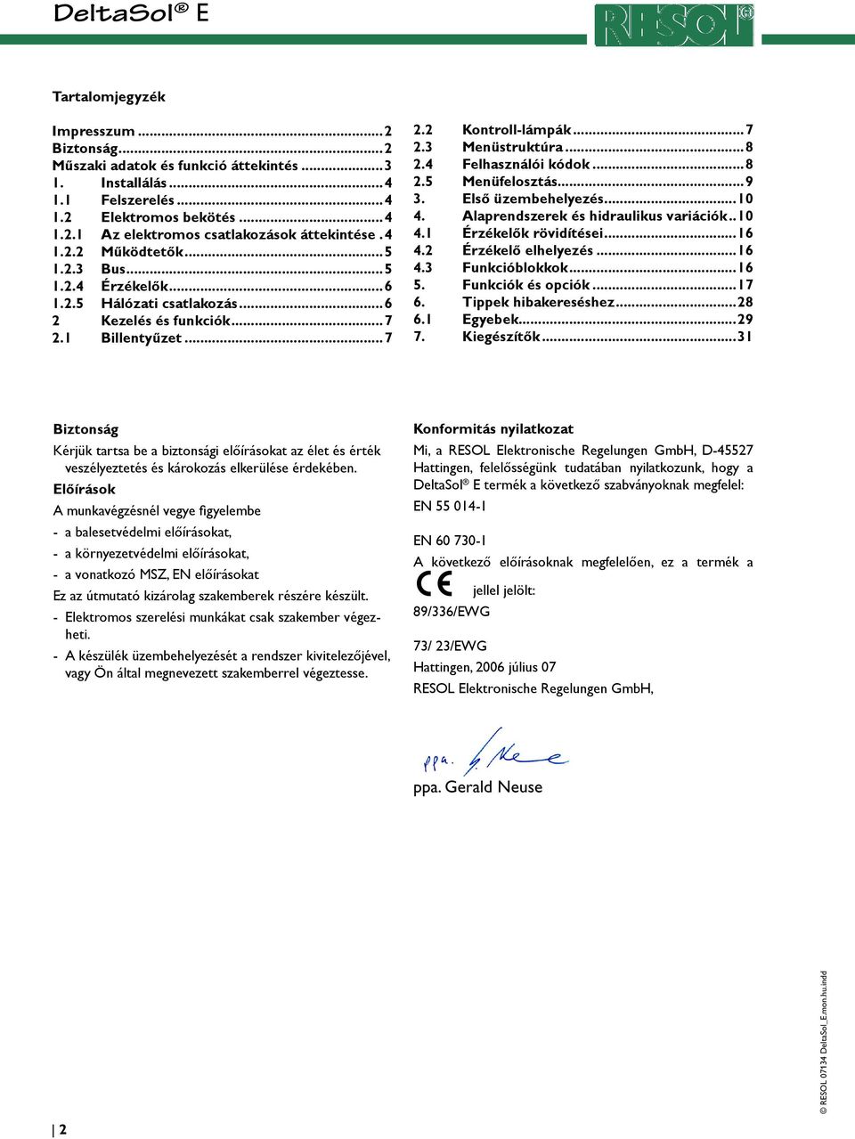 4 Felhasználói kódok...8 2.5 Menüfelosztás...9 3. Első üzembehelyezés...10 4. Alaprendszerek és hidraulikus variációk..10 4.1 Érzékelők rövidítései...16 4.2 Érzékelő elhelyezés...16 4.3 Funkcióblokkok.