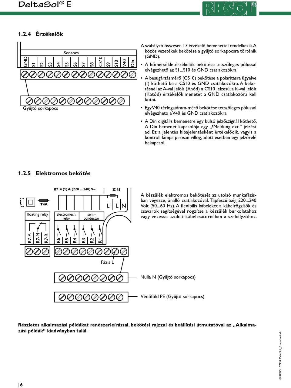 A bekötésnél az A-val jelölt (Anód) a CS10 jelzésű, a K-val jelölt (Katód) érzékelőkimenetet a GND csatlakozóra kell kötni.