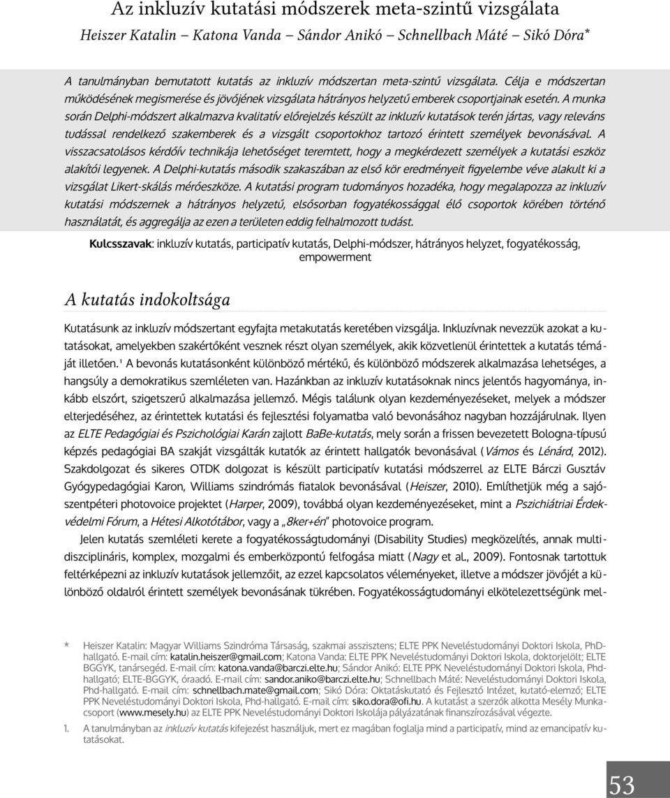 A munka során Delphi-módszert alkalmazva kvalitatív előrejelzés készült az inkluzív kutatások terén jártas, vagy releváns tudással rendelkező szakemberek és a vizsgált csoportokhoz tartozó érintett