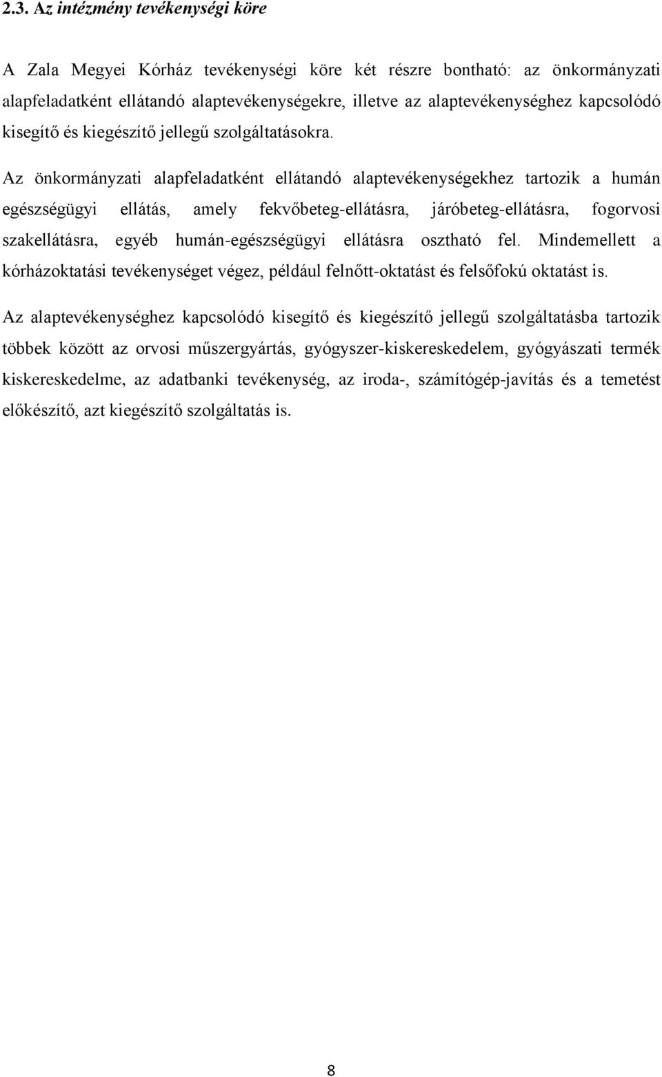 Az önkormányzati alapfeladatként ellátandó alaptevékenységekhez tartozik a humán egészségügyi ellátás, amely fekvőbeteg-ellátásra, járóbeteg-ellátásra, fogorvosi szakellátásra, egyéb