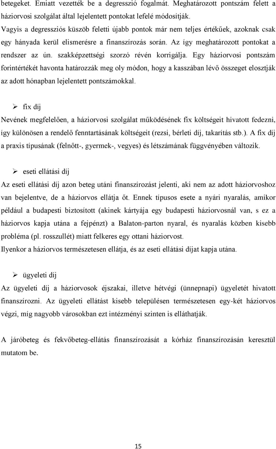 szakképzettségi szorzó révén korrigálja. Egy háziorvosi pontszám forintértékét havonta határozzák meg oly módon, hogy a kasszában lévő összeget elosztják az adott hónapban lejelentett pontszámokkal.