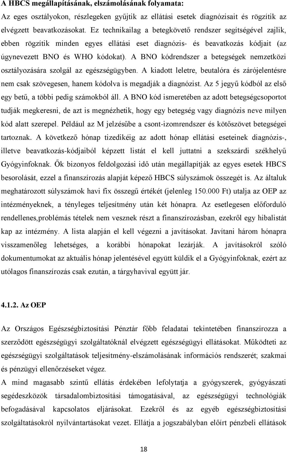 A BNO kódrendszer a betegségek nemzetközi osztályozására szolgál az egészségügyben. A kiadott leletre, beutalóra és zárójelentésre nem csak szövegesen, hanem kódolva is megadják a diagnózist.