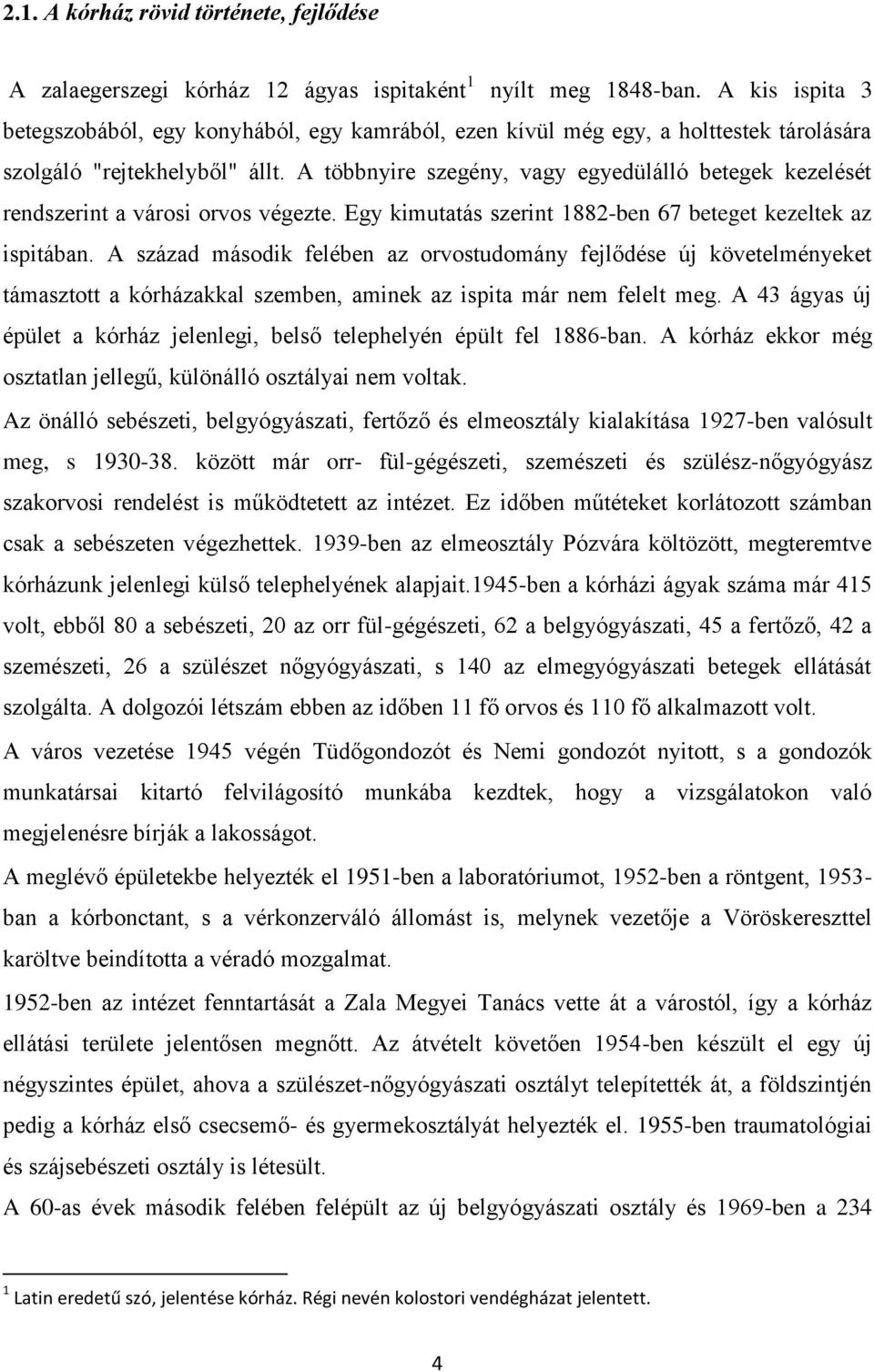 A többnyire szegény, vagy egyedülálló betegek kezelését rendszerint a városi orvos végezte. Egy kimutatás szerint 1882-ben 67 beteget kezeltek az ispitában.