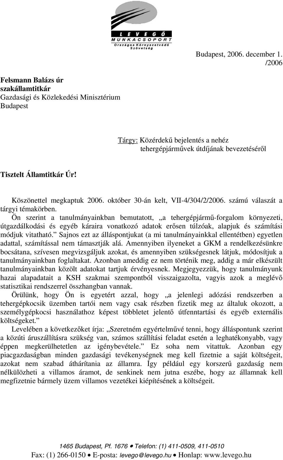 Köszönettel megkaptuk 2006. október 30-án kelt, VII-4/304/2/2006. számú válaszát a tárgyi témakörben.