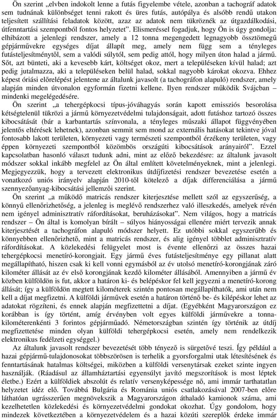 Elismeréssel fogadjuk, hogy Ön is úgy gondolja: elhibázott a jelenlegi rendszer, amely a 12 tonna megengedett legnagyobb össztömegű gépjárművekre egységes díjat állapít meg, amely nem függ sem a