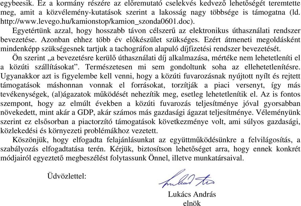 Ezért átmeneti megoldásként mindenképp szükségesnek tartjuk a tachográfon alapuló díjfizetési rendszer bevezetését.