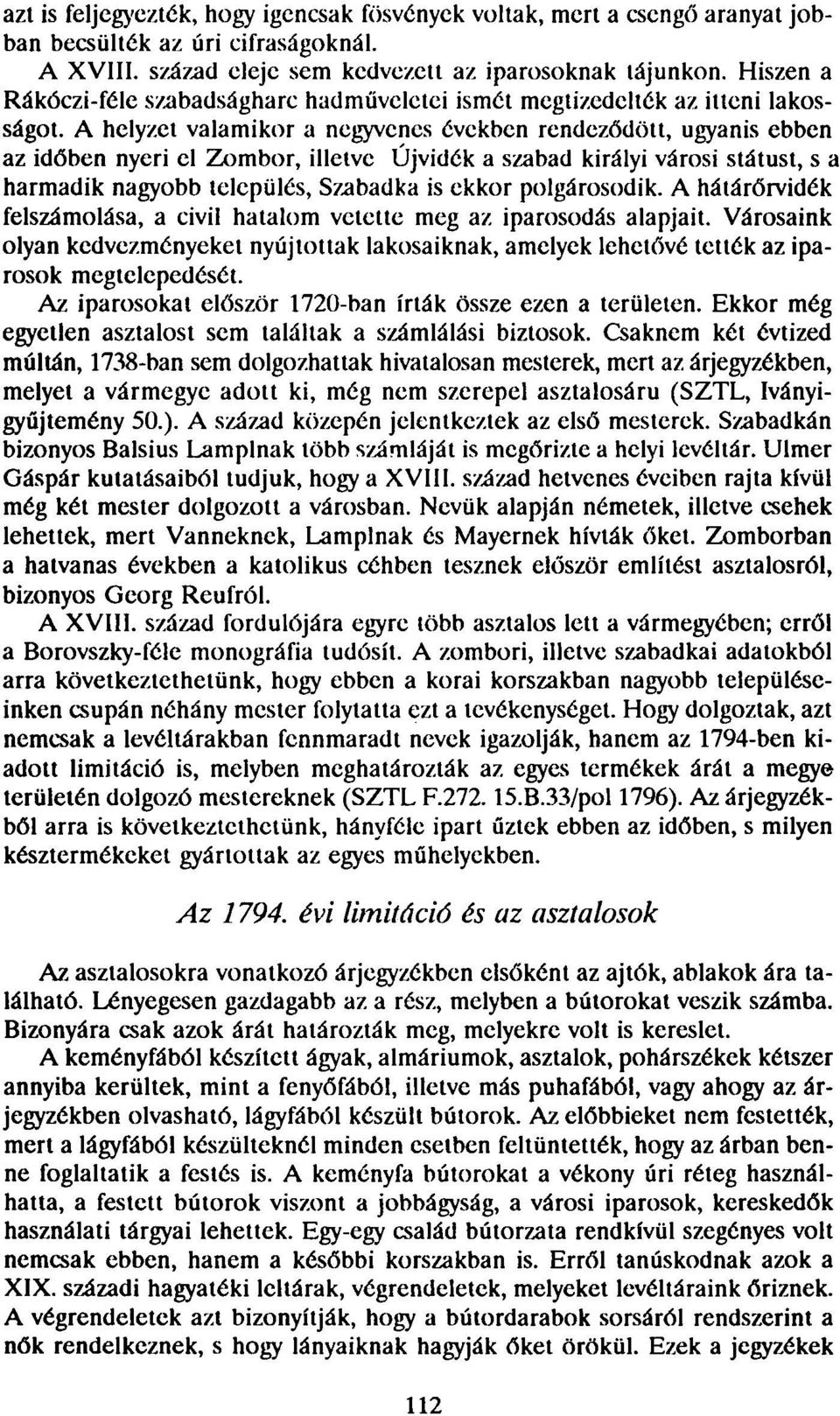 A helyzet valamikor a negyvenes években rendeződött, ugyanis ebben az időben nyeri el Zombor, illetve Újvidék a szabad királyi városi státust, s a harmadik nagyobb település, Szabadka is ekkor