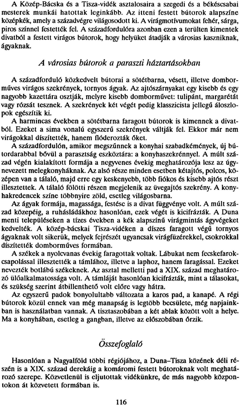 A századfordulóra azonban ezen a terülten kimentek divatból a festett virágos bútorok, hogy helyüket átadják a városias kaszniknak, ágyaknak.