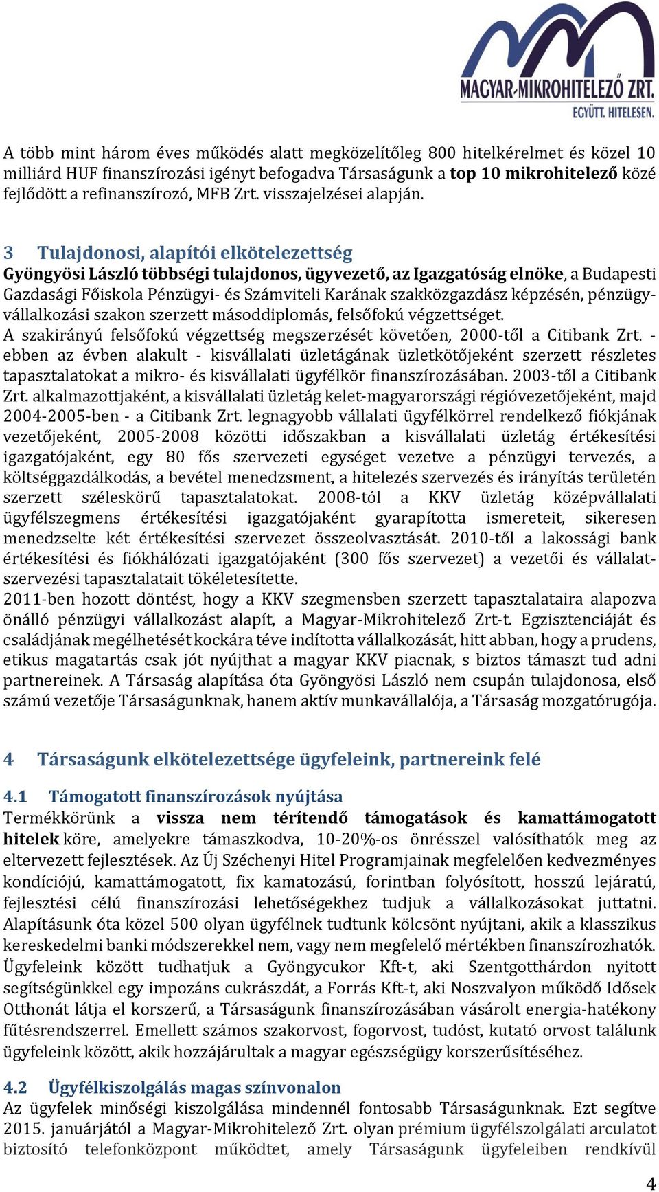 3 Tulajdonosi, alapítói elkötelezettség Gyöngyösi László többségi tulajdonos, ügyvezető, az Igazgatóság elnöke, a Budapesti Gazdasági Főiskola Pénzügyi- és Számviteli Karának szakközgazdász képzésén,