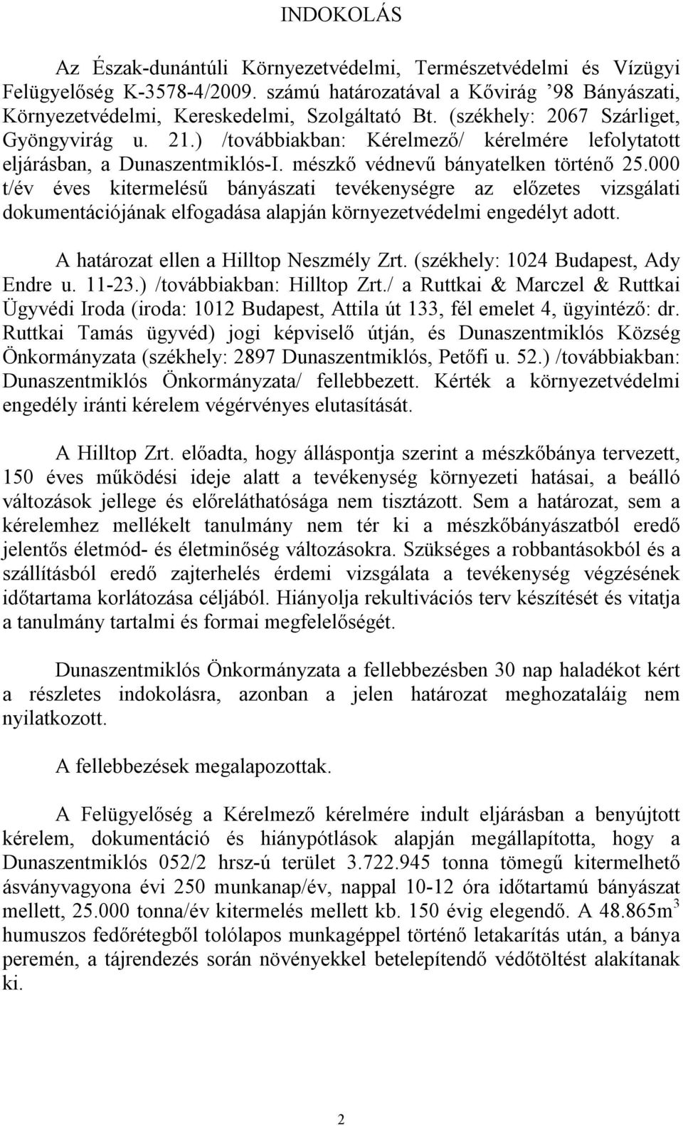 000 t/év éves kitermelésű bányászati tevékenységre az előzetes vizsgálati dokumentációjának elfogadása alapján környezetvédelmi engedélyt adott. A határozat ellen a Hilltop Neszmély Zrt.