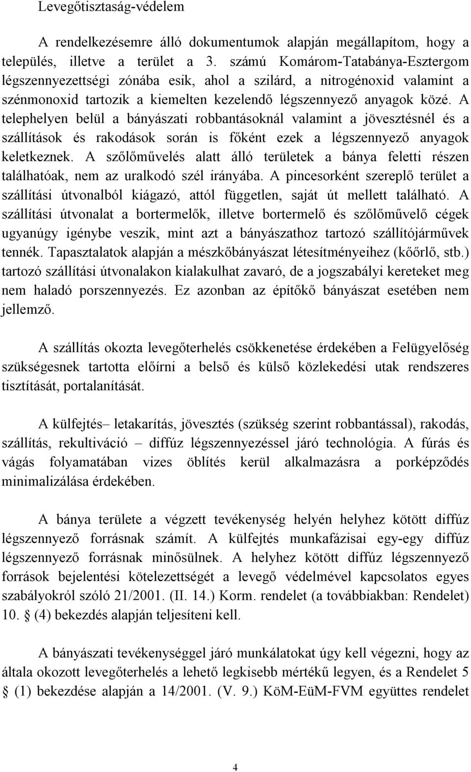 A telephelyen belül a bányászati robbantásoknál valamint a jövesztésnél és a szállítások és rakodások során is főként ezek a légszennyező anyagok keletkeznek.