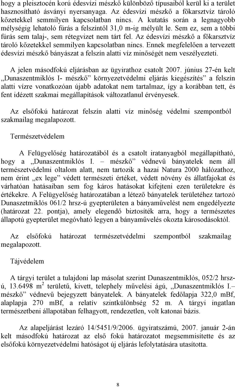 Az édesvízi mészkő a főkarsztvíz tároló kőzetekkel semmilyen kapcsolatban nincs. Ennek megfelelően a tervezett édesvízi mészkő bányászat a felszín alatti víz minőségét nem veszélyezteti.