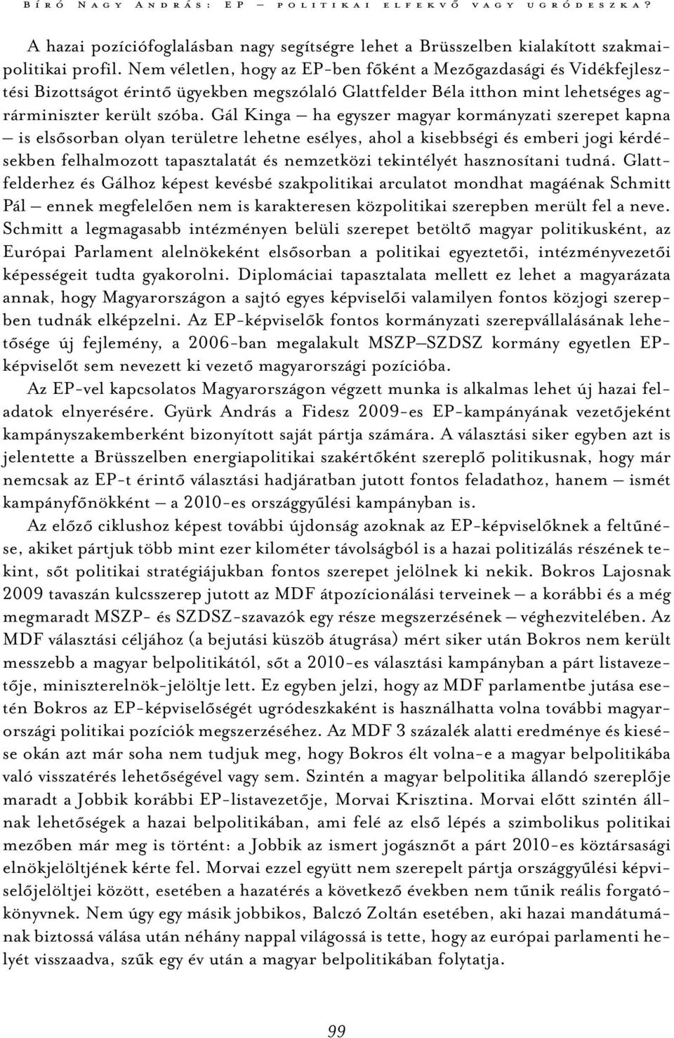 Gál Kinga ha egyszer magyar kormányzati szerepet kapna is elsősorban olyan területre lehetne esélyes, ahol a kisebbségi és emberi jogi kérdésekben felhalmozott tapasztalatát és nemzetközi tekintélyét