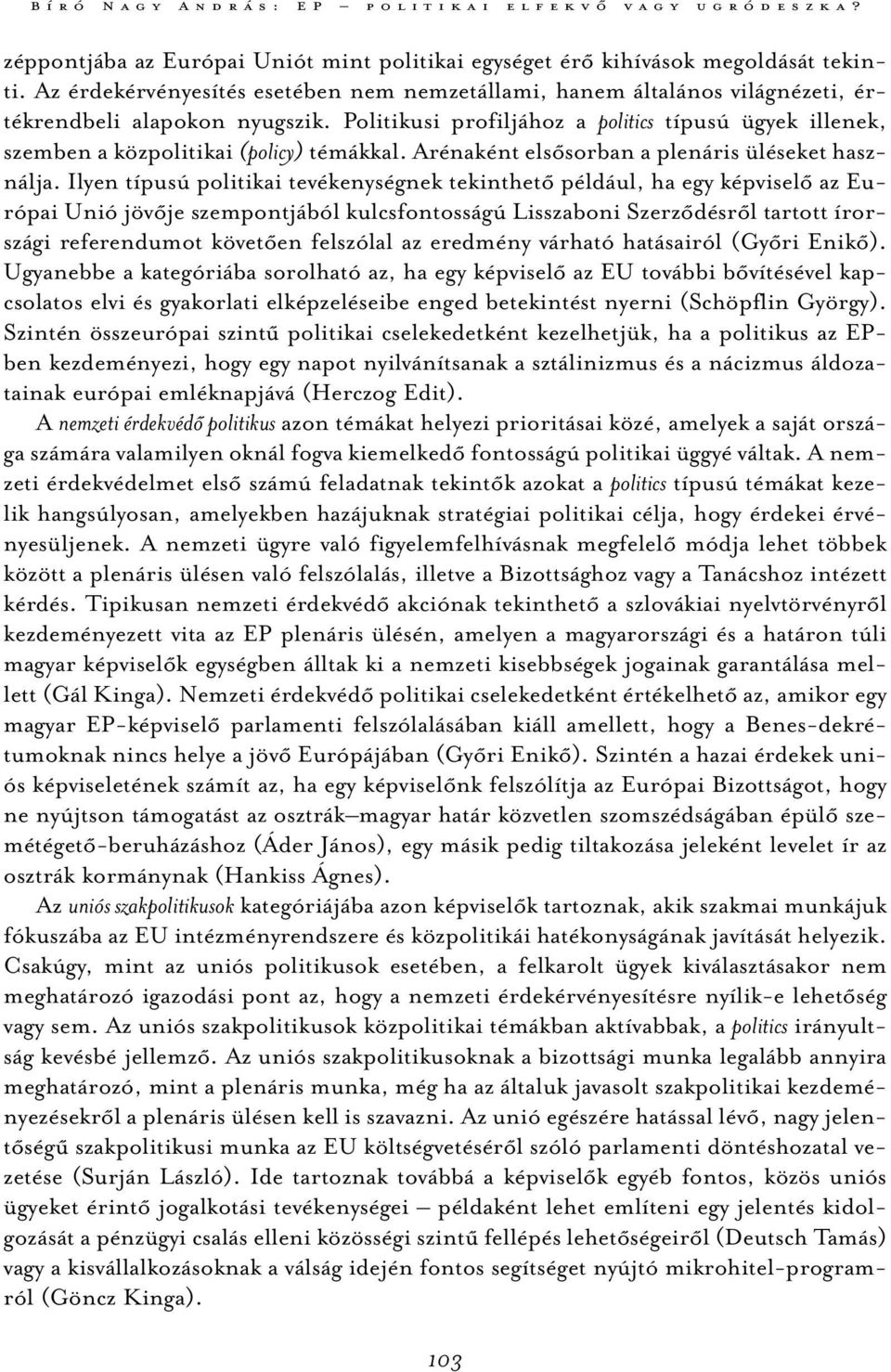 Politikusi profiljához a politics típusú ügyek illenek, szemben a közpolitikai (policy) témákkal. Arénaként elsősorban a plenáris üléseket használja.