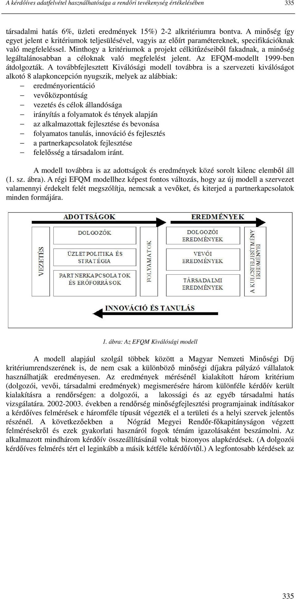 Minthogy a kritériumok a projekt célkitőzéseibıl fakadnak, a minıség legáltalánosabban a céloknak való megfelelést jelent. Az EFQM-modellt 1999-ben átdolgozták.
