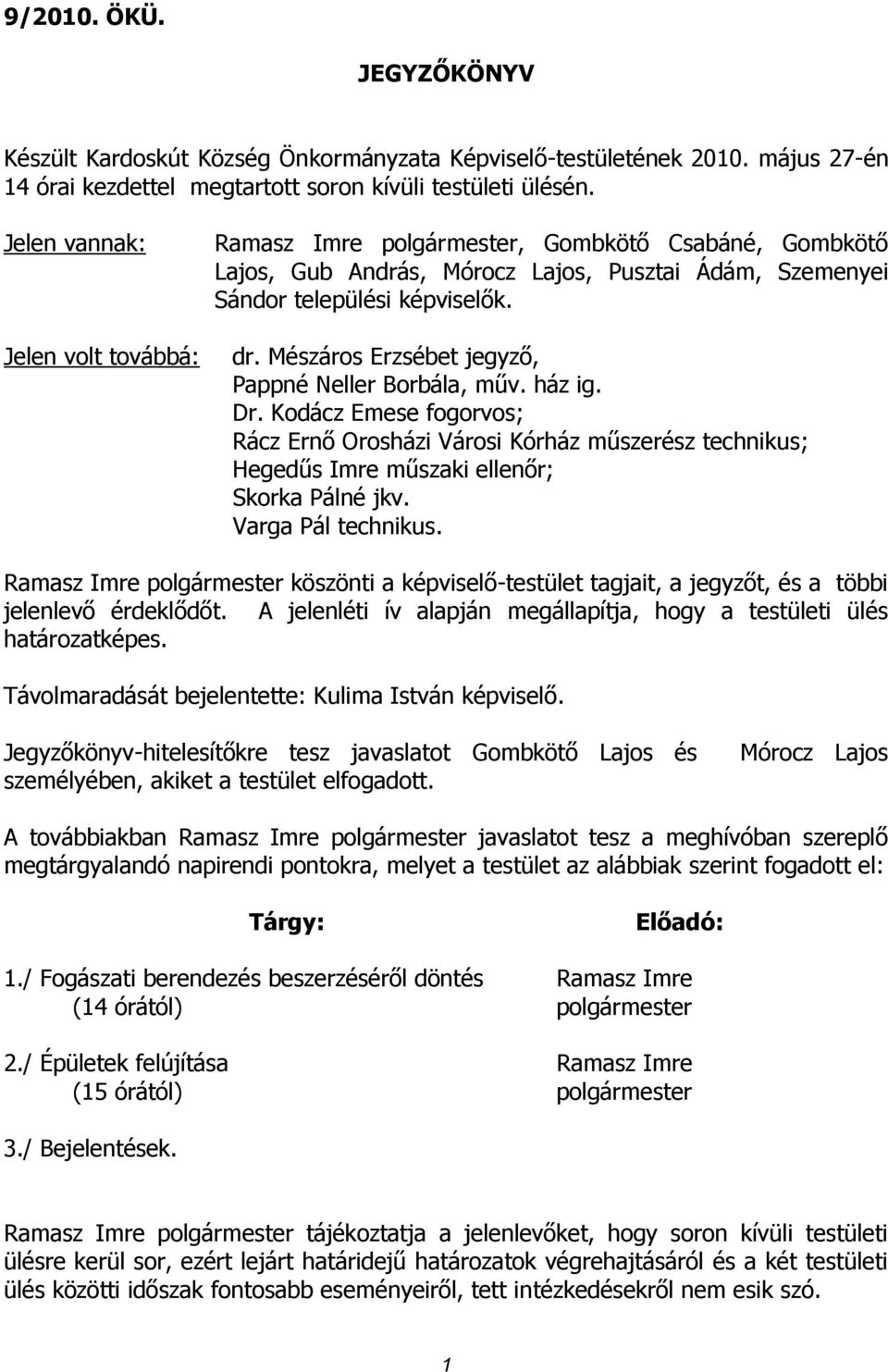 Mészáros Erzsébet jegyző, Pappné Neller Borbála, műv. ház ig. Dr. Kodácz Emese fogorvos; Rácz Ernő Orosházi Városi Kórház műszerész technikus; Hegedűs Imre műszaki ellenőr; Skorka Pálné jkv.