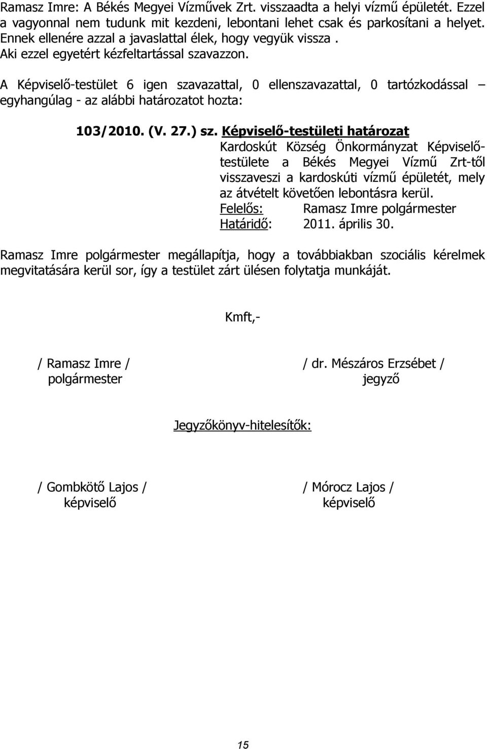 A Képviselő-testület 6 igen szavazattal, 0 ellenszavazattal, 0 tartózkodással egyhangúlag - az alábbi határozatot hozta: 103/2010. (V. 27.) sz.