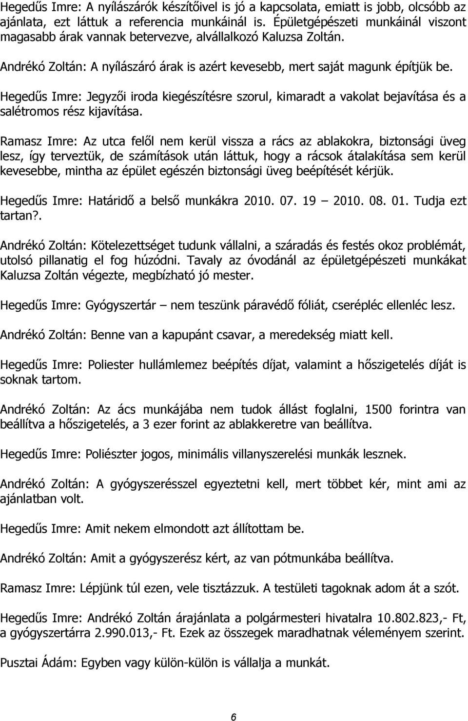 Hegedűs Imre: Jegyzői iroda kiegészítésre szorul, kimaradt a vakolat bejavítása és a salétromos rész kijavítása.