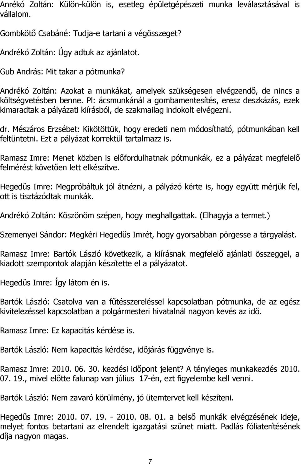 Pl: ácsmunkánál a gombamentesítés, eresz deszkázás, ezek kimaradtak a pályázati kiírásból, de szakmailag indokolt elvégezni. dr.