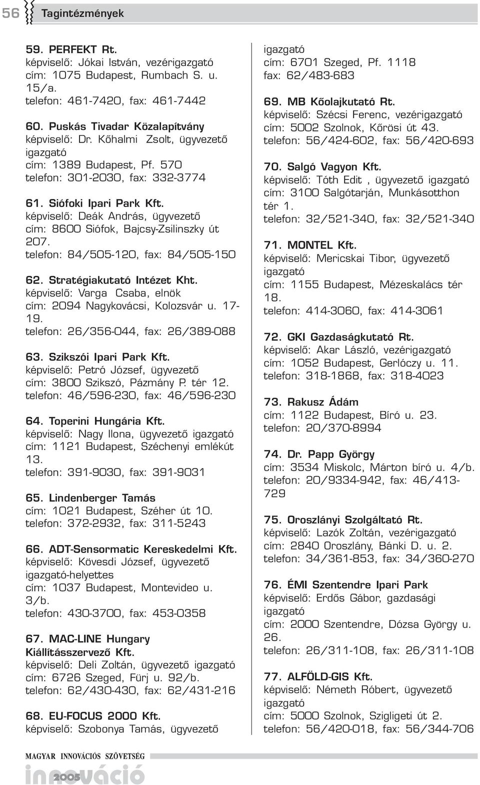 telefon: 84/0-120, fax: 84/0-10 62. Stratégiakutató Intézet Kht. képviselő: Varga Csaba, elnök cím: 2094 Nagykovácsi, Kolozsvár u. 17-19. telefon: 26/36-044, fax: 26/389-088 63.