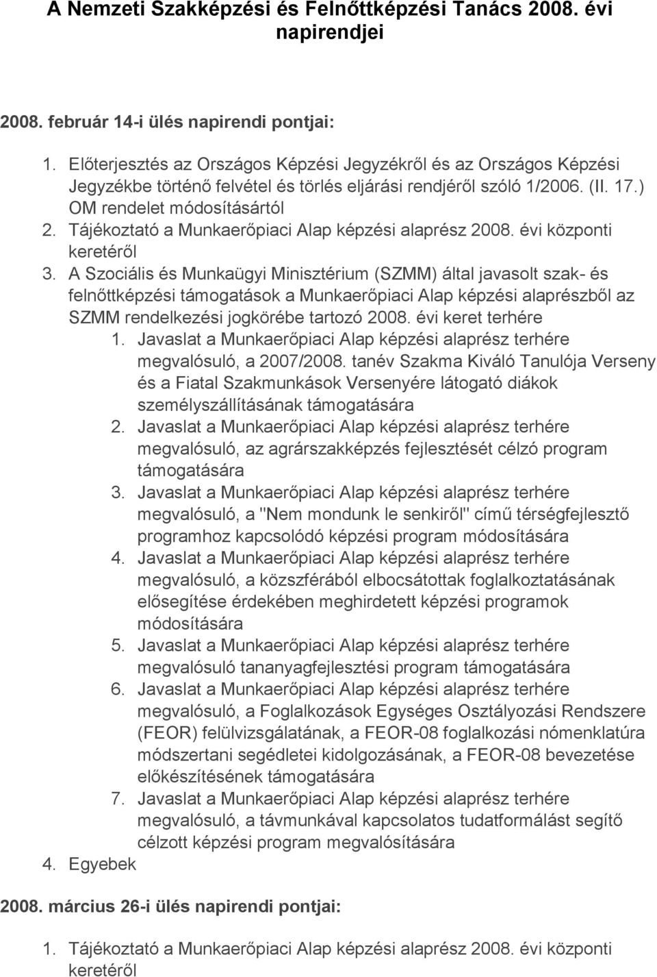 Tájékoztató a Munkaerőpiaci Alap képzési alaprész 2008. évi központi keretéről 3. A Szociális és Munkaügyi Minisztérium (SZMM) által javasolt szak- és SZMM rendelkezési jogkörébe tartozó 2008.