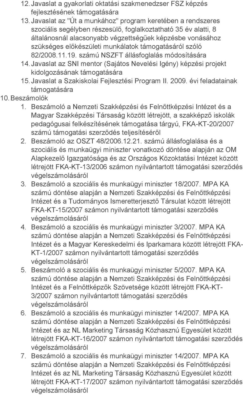 előkészületi munkálatok támogatásáról szóló 82/2008.11.19. számú NSZFT állásfoglalás módosítására 14. Javaslat az SNI mentor (Sajátos Nevelési Igény) képzési projekt kidolgozásának 15.