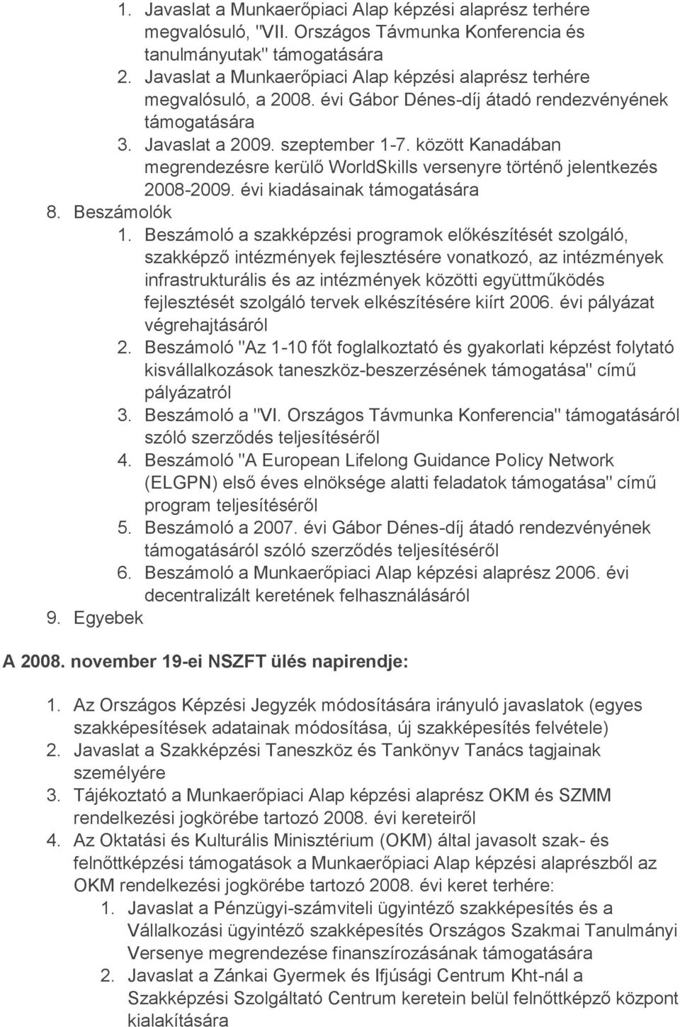 között Kanadában megrendezésre kerülő WorldSkills versenyre történő jelentkezés 2008-2009. évi kiadásainak 8. Beszámolók 1.